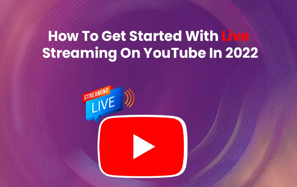  How To Get Started With Live Streaming On YouTube In 2022 